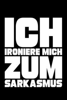 Ich Ironiere Mich Zum Sarkasmus: Liniertes Notizbuch Din-A5 Heft für Notizen (German Edition)