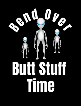 Bend Over Butt Stuff Time: Cute Funny Aliens Lined Journal Notebook Novelty Gift For Men Women