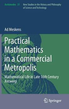 Hardcover Practical Mathematics in a Commercial Metropolis: Mathematical Life in Late 16th Century Antwerp Book