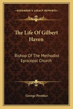 Paperback The Life Of Gilbert Haven: Bishop Of The Methodist Episcopal Church Book