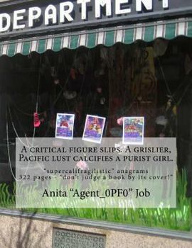 Paperback A critical figure slips. A grislier, Pacific lust calcifies a purist girl.: "supercalifragilistic" anagrams - 322 pages - "don't judge a book by its c Book