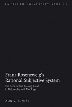 Hardcover Franz Rosenzweig's Rational Subjective System: The Redemptive Turning Point in Philosophy and Theology Book