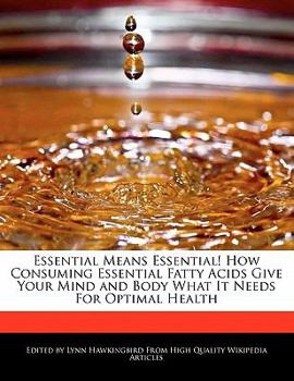 Paperback Essential Means Essential! How Consuming Essential Fatty Acids Give Your Mind and Body What It Needs for Optimal Health Book