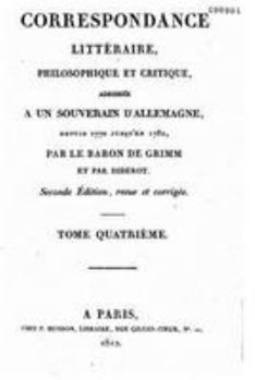 Paperback Correspondance littéraire, philosophique et critique adressée à un souverain d'Allemagne - Tome IV [French] Book