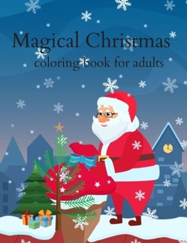 Magical christmas coloring book for adults: A Festive Coloring Book For Adults Featuring Beautiful Christmas Scenes For Fun And Relaxation (Magical Ch