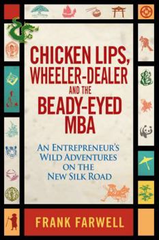 Hardcover Chicken Lips, Wheeler-Dealer, and the Beady-Eyed M.B.A: An Entrepreneur's Wild Adventures on the New Silk Road Book