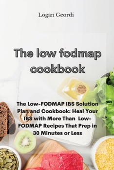 Paperback The Low-Fodmap Diet Cookbook: The Low-FODMAP IBS Solution Plan and Cookbook: Heal Your IBS with More Than Low-FODMAP Recipes That Prep in 30 Minutes Book