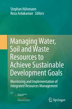 Paperback Managing Water, Soil and Waste Resources to Achieve Sustainable Development Goals: Monitoring and Implementation of Integrated Resources Management Book