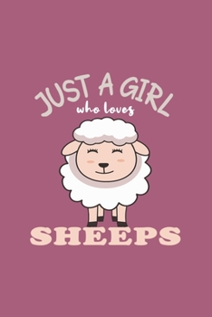 Just A Girl Who Loves Sheeps: Funny Gift For Sheep Lovers And Everyone Who Love Animals- Notebook, Planner Or Journal For Writing About Sheeps Or ... for School, Kids & Students- Gift For Friends