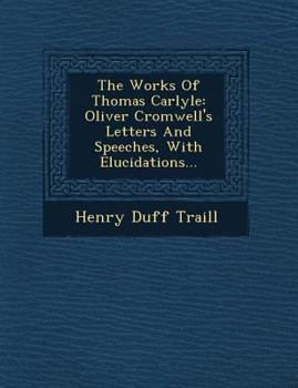 The Works Of Thomas Carlyle: Oliver Cromwell's Letters And Speeches, With Elucidations...