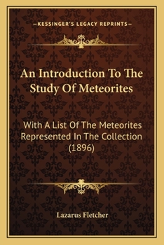 Paperback An Introduction To The Study Of Meteorites: With A List Of The Meteorites Represented In The Collection (1896) Book