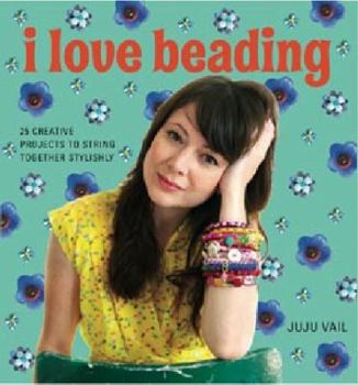 Paperback I Love Beading: 25 Creative Projects to String Together Stylishly Book