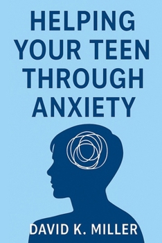 Helping Your Teen Through Anxiety: A Practical Guide for Parents