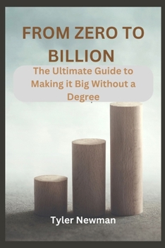 Paperback From Zero to Billion: The Ultimate Guide to Making it Big Without a Degree. Book
