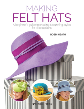 Paperback Making Felt Hats: A Beginners Guide to Creating 6 Stunning Styles for All Occasions Book
