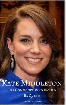 Paperback Kate Middleton: The Commoner Who Would Be Queen Book