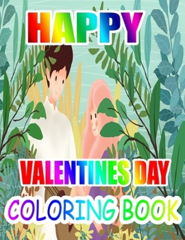 Happy Valentine Day Coloring Book: An Adult Coloring Book with Beautiful Flowers, Adorable Animals, and Romantic Heart Designs