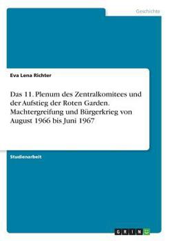 Paperback Das 11. Plenum des Zentralkomitees und der Aufstieg der Roten Garden. Machtergreifung und Bürgerkrieg von August 1966 bis Juni 1967 [German] Book