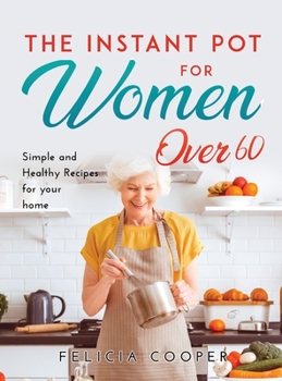 Hardcover The Instant Pot Cookbook for Women Over 60: Simple and Healthy Recipes for your home Book