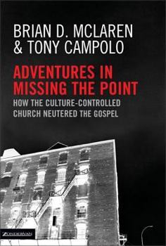 Hardcover Adventures in Missing the Point: How the Culture-Controlled Church Neutered the Gospel Book