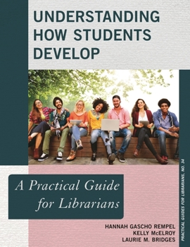 Understanding How Students Develop: A Practical Guide for Librarians - Book  of the Practical guides for librarians