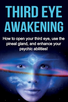 Paperback Third Eye Awakening: How to open your third eye, use the pineal gland, and enhance your psychic abilities! Book