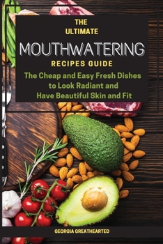 Paperback The Ultimate Mouthwatering Recipes Guide: The Cheap and Easy Fresh Dishes to Look Radiant and Have Beautiful Skin and Fit Book