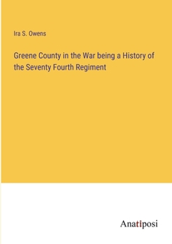Greene County in the War being a History of the Seventy Fourth Regiment