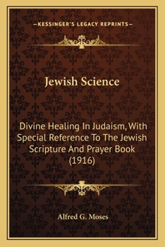 Jewish Science: Divine Healing In Judaism, With Special Reference To The Jewish Scripture And Prayer Book (1916)