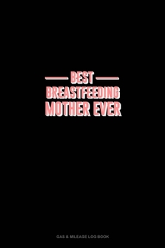 Paperback Best Breastfeeding Mother Ever: Gas & Mileage Log Book