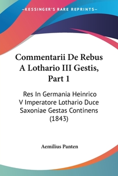 Paperback Commentarii De Rebus A Lothario III Gestis, Part 1: Res In Germania Heinrico V Imperatore Lothario Duce Saxoniae Gestas Continens (1843) [Latin] Book