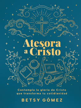 Hardcover Atesora a Cristo: Contempla La Gloria de Cristo Que Transforma Tu Cotidianidad [Spanish] Book