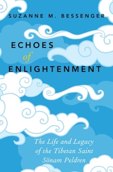 Echoes of Enlightenment: The Life and Legacy of the Tibetan Saint Sonam Peldren
