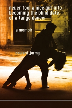 Paperback never fool a nice girl into becoming the blind date of a tango dancer: a memoir Book