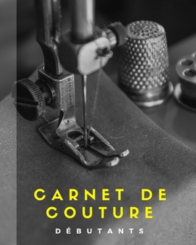 Paperback Carnet de Couture D?butants: Votre journal de bord ? remplir pour noter tous vos projets, les mesures en d?tails, id?es, cr?ations, inspirations, d [French] Book