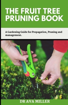 Paperback The Fruit Tree Pruning Book: A Gardening Guide for Propagation, Pruning and Management. Book