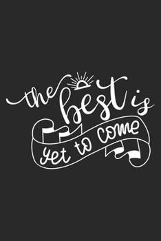 The Best Is Yet To Come: Inspirational Journal / Notebook / Diary - Inspiring Quote on Black Matte Cover - Great Birthday or Christmas Gift