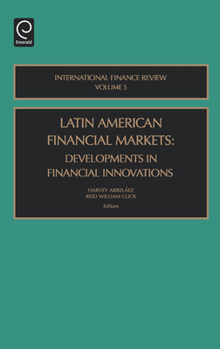 Latin American Financial Markets: Developments in Financial Innovations, Volume 5 (International Finance Review, Vol 5) (International Finance Review, Vol 5)