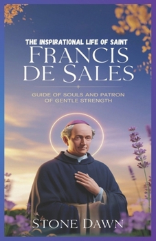 Paperback The Inspirational Life of Saint Francis de Sales: Guide Of Souls And Patron Of Gentle Strength Book