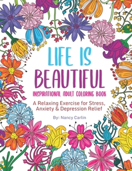 Paperback LIFE IS BEAUTIFUL - Inspirational Adult Coloring Book: A Relaxing Exercise for Stress, Anxiety & Depression Relief Book