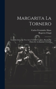 Hardcover Margarita La Tornero: Leyenda Lírica En Tres Actos Y Ocho Cuadros, Basada En Obras De Avellaneda Y Zorrilla [Spanish] Book