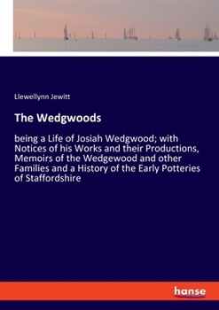 Paperback The Wedgwoods: being a Life of Josiah Wedgwood; with Notices of his Works and their Productions, Memoirs of the Wedgewood and other F Book