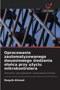 Paperback Opracowanie zautomatyzowanego dwuosiowego śledzenia slońca przy użyciu mikrokontrolera [Polish] Book