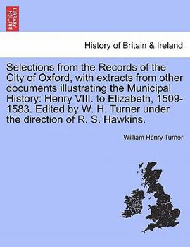 Paperback Selections from the Records of the City of Oxford, with extracts from other documents illustrating the Municipal History: Henry VIII. to Elizabeth, 15 Book