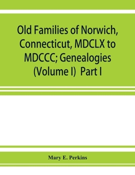 Paperback Old families of Norwich, Connecticut, MDCLX to MDCCC; Genealogies (Volume I) Part I Book