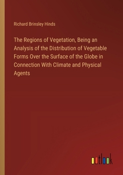 Paperback The Regions of Vegetation, Being an Analysis of the Distribution of Vegetable Forms Over the Surface of the Globe in Connection With Climate and Physi Book