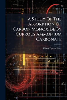 Paperback A Study Of The Absorption Of Carbon Monoxide By Cuprous Ammonium Carbonate Book