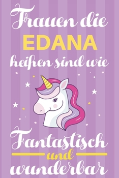 Notizbuch: Frauen Die Edana Heißen Sind Wie Einhörner (120 linierte Seiten, Softcover) Tagebebuch, Reisetagebuch, Skizzenbuch Für Mama, Tochter, Beste Freundin, Oma, Tante (German Edition)