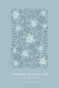 Toegewijd aan God: Een leven tot Gods eer: A Love God Greatly Dutch Bible Study Journal (Dutch Edition)