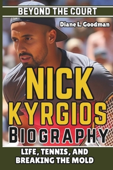 NICK KYRGIOS BIOGRAPHY: Beyond the Court - Life, Tennis, and Breaking the Mold